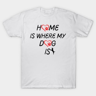 Home Is Where My Dog Is T-Shirt